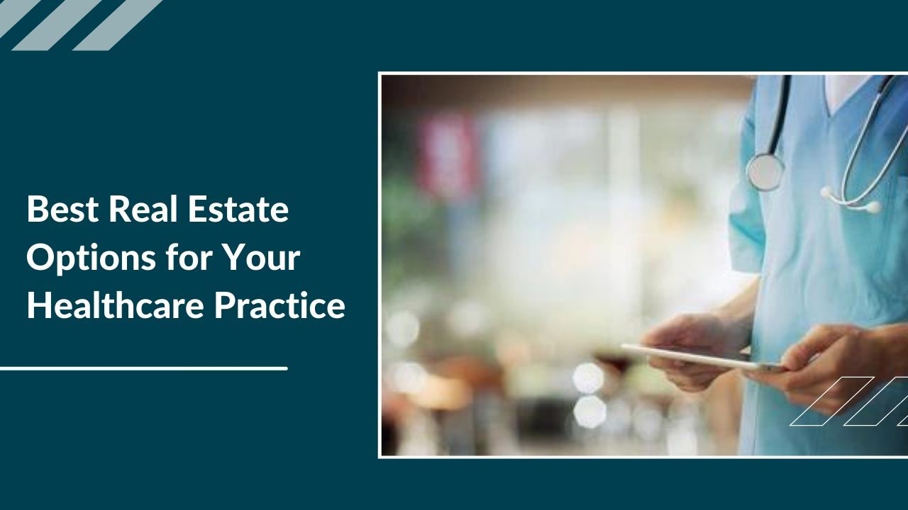 Best Real Estate Options for Your Healthcare Practice